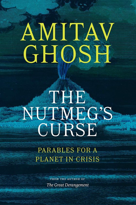 Amitav Gosh, The Nutmeg’s Curse: Parables for a Planet in Crisis